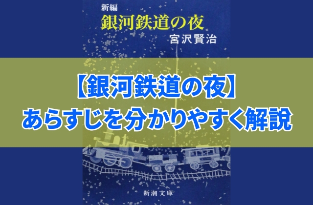 宮沢賢治『銀河鉄道の夜』のあらすじ!短く要約するとどんな話?伝えたいことは?内容を簡単に解説