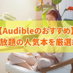 【2025年最新】Audible（オーディブル）で聴き放題のおすすめ本60選！人気本を厳選紹介